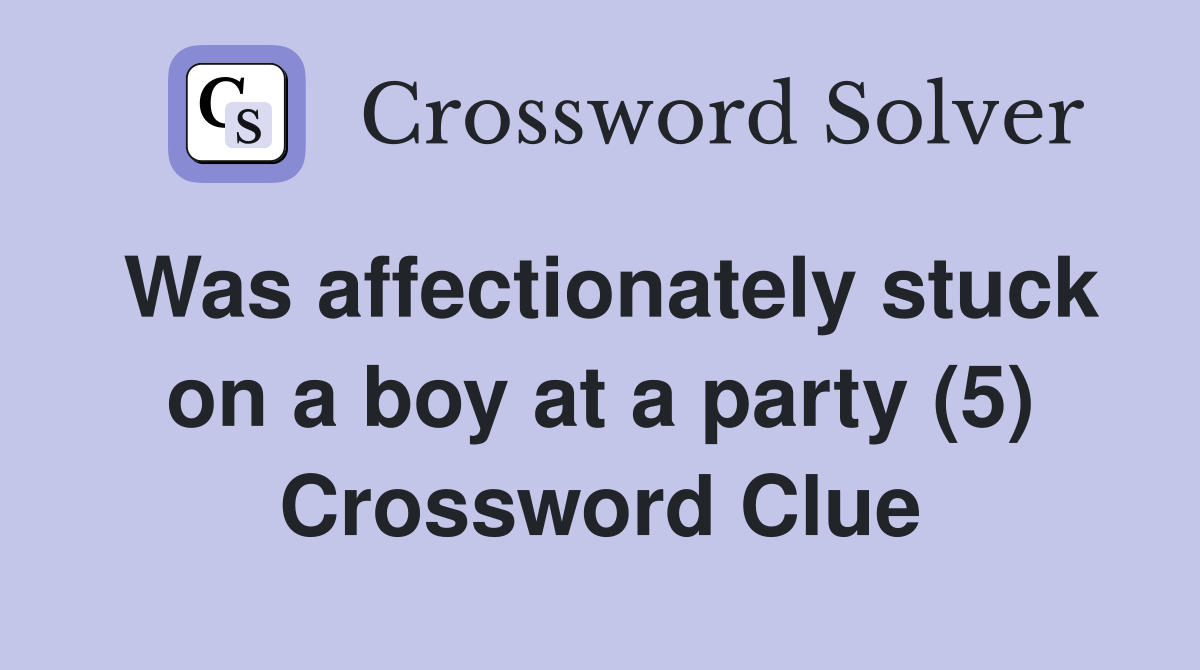 Was affectionately stuck on a boy at a party (5) Crossword Clue